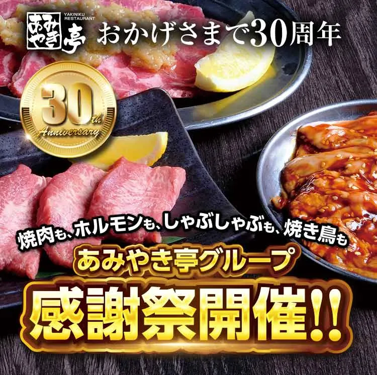 YAKINIKU RESTAURANT あみやき亭・おかげさまで30周年・30th Anniversary・焼肉も、ホルモンも、しゃぶしゃぶも、焼き鳥も・あみやき亭グループ・感謝祭開催!!