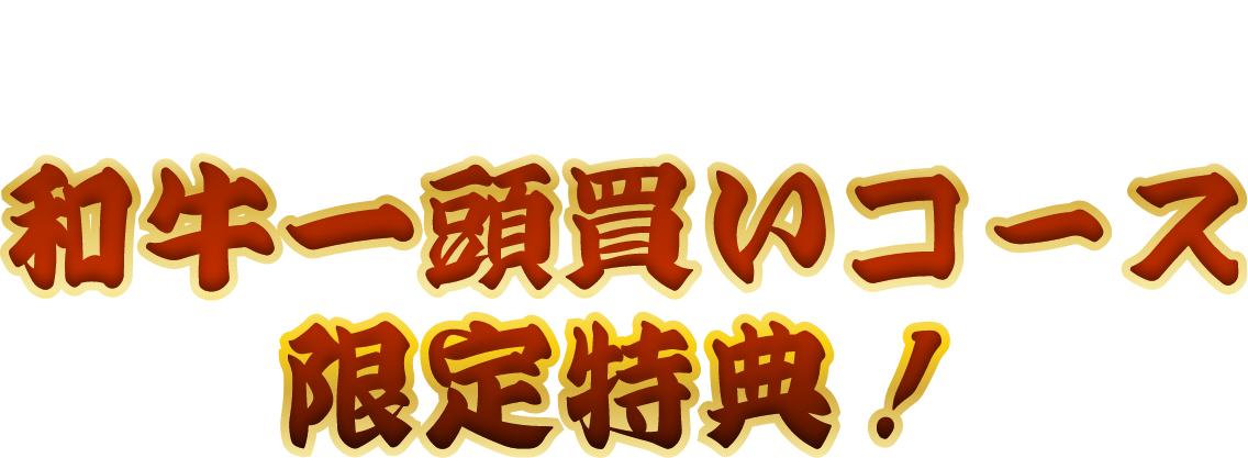 さらに、和牛一頭買いコース限定特典！